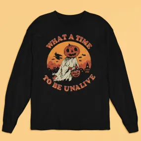 What A Time To Be Unalive Long Sleeve Shirt